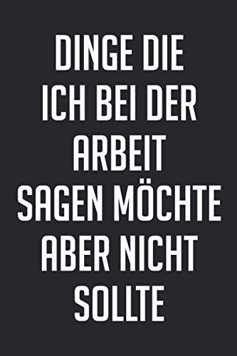 Lustiges Notizbüch für's Büro: Dinge die ich bei der Arbeit sagen möchte aber nicht sollte - Geschenkidee für Kollegen