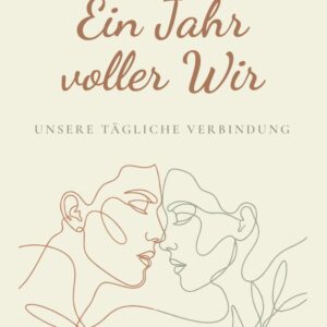 Ein Jahr voller Wir: Unsere tägliche Verbindung: 365 Impulse für mehr Achtsamkeit und Nähe – Das Tagebuch für Paare