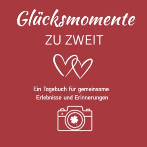 Glücksmomente zu zweit: Ein Tagebuch für gemeinsame Erlebnisse und Erinnerungen | Tagebuch für Paare | Das perfekte Geschenk zum Valentinstag, zur Hochzeit oder Jahrestag