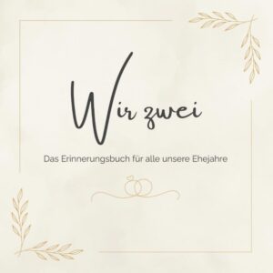 Wir zwei - Das Erinnerungsbuch für alle unsere Ehejahre: Ein liebevoll gestaltetes Ausfüllbuch für Paare – zum gemeinsamen Erinnern an jedem ... war. Gemeinsam wachsen. Für alle Ehejahre.