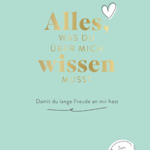 Alles, was du über mich wissen musst: Damit du lange Freude an mir hast | Die Anleitung für eine glückliche Beziehung zum Selbstausfüllen