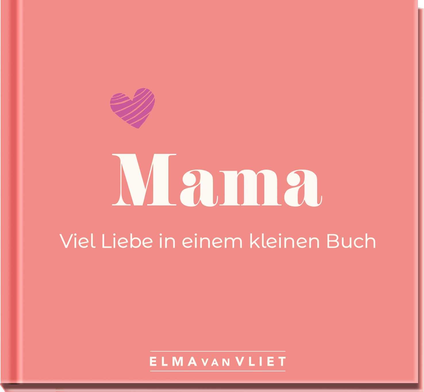 Mama. Viel Liebe in einem kleinen Buch: Eine kleine Liebeserklärung als Geschenk für Mama zum Muttertag, Geburtstag oder einfach zwischendurch (Elma van Vliet - Mini-Bücher)