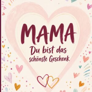 Mama – Du bist das schönste Geschenk: | Das perfekte Geschenk zu Weihnachten, Muttertag oder zum Geburtstag für die beste Mama der Welt
