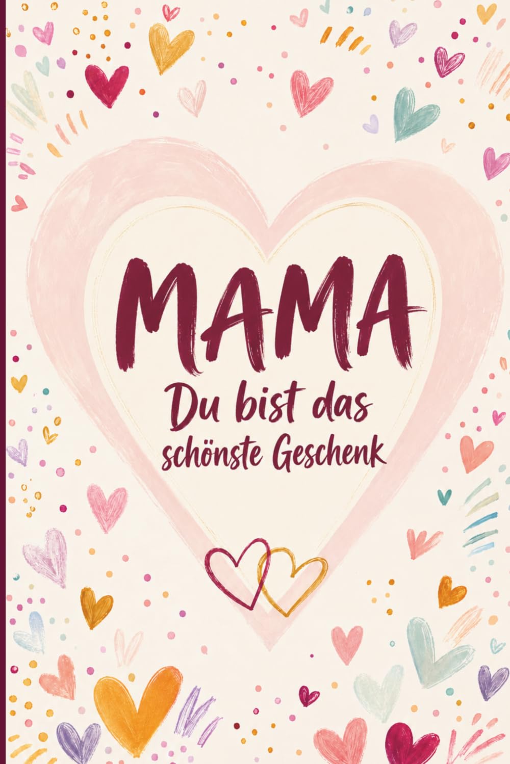Mama – Du bist das schönste Geschenk: | Das perfekte Geschenk zu Weihnachten, Muttertag oder zum Geburtstag für die beste Mama der Welt