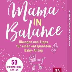 Mama in Balance: Übungen und Tipps für einen entspannten Baby-Alltag. 50 Affirmationskarten, die motivieren und Kraft schenken (Geschenke für frischgebackene Mütter)