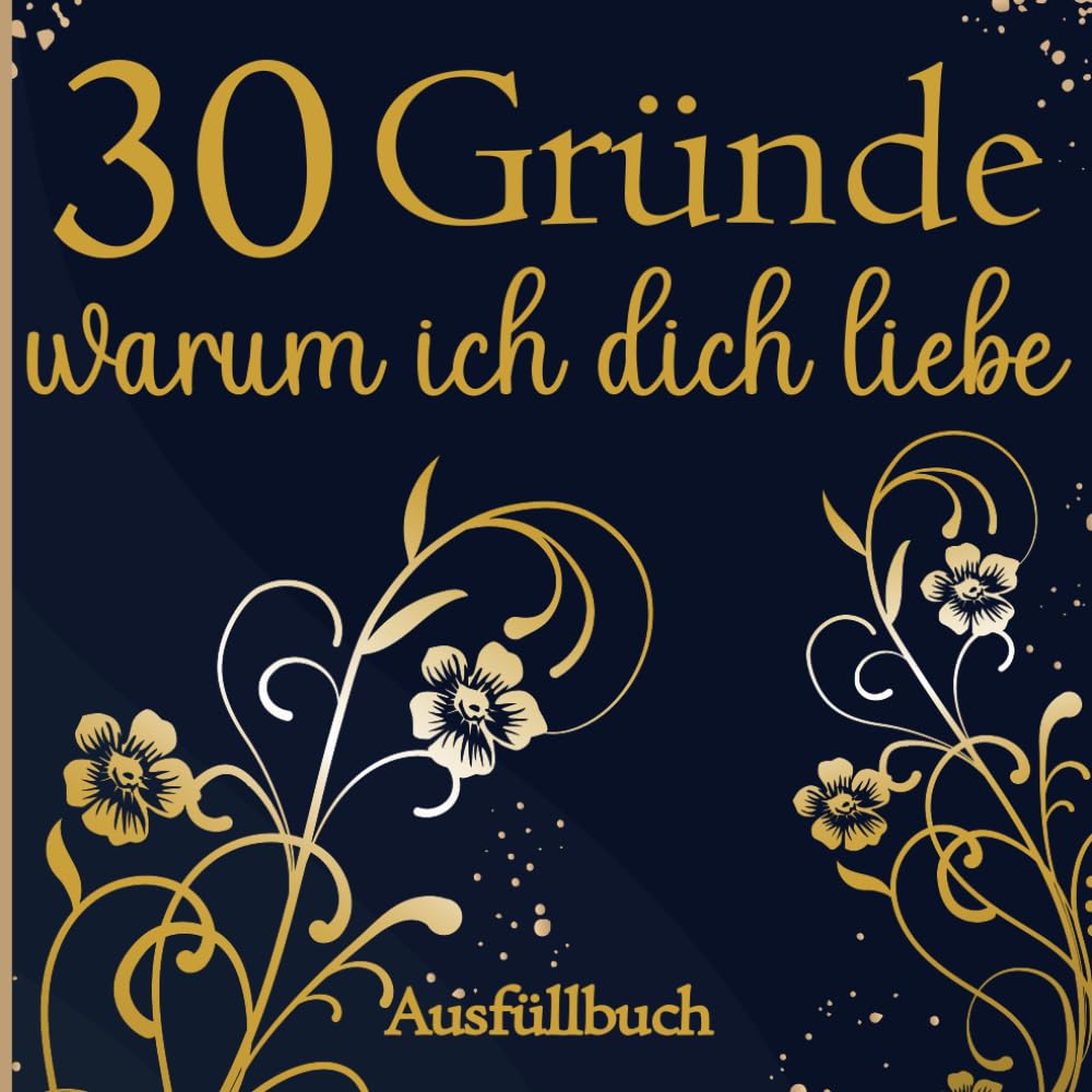 30 Gründe Warum Ich Dich Liebe - Ausfüllbuch für Paare: perfekt zu Valentinstag für Verliebte, Verlobte und Verheiratete Pärchen