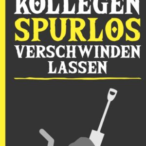KOLLEGEN SPURLOS VERSCHWINDEN LASSEN: Mit wasserdichten Alibis | Das witzige Geschenk fürs Büro und die Arbeit | Scherz Notizbuch für Kollegen | ... | Notizbuch liniert mit 120 Seiten