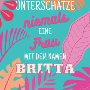 Britta ; Unterschätze niemals eine Frau mit dem Namen: Notizbuch inkl. To Do Liste | Das perfekte Geschenk | personalisiert für Britta | Geschenkidee | Geschenke | Name | Wichtelgeschenke für Frauen