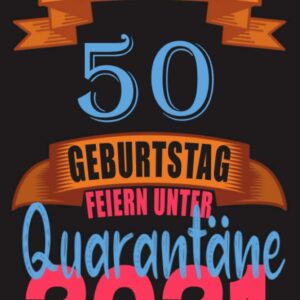 Mein 50 Geburtstag Feiern Unter Quarantäne: 50 Jahre geburtstag,Geburtstagsgeschenk für Papa Mama Bruder Schwester Freunde,Geschenkideen jungs mädchen geburtstag 50 jahre,6 x 9 Zoll, 100 Seiten