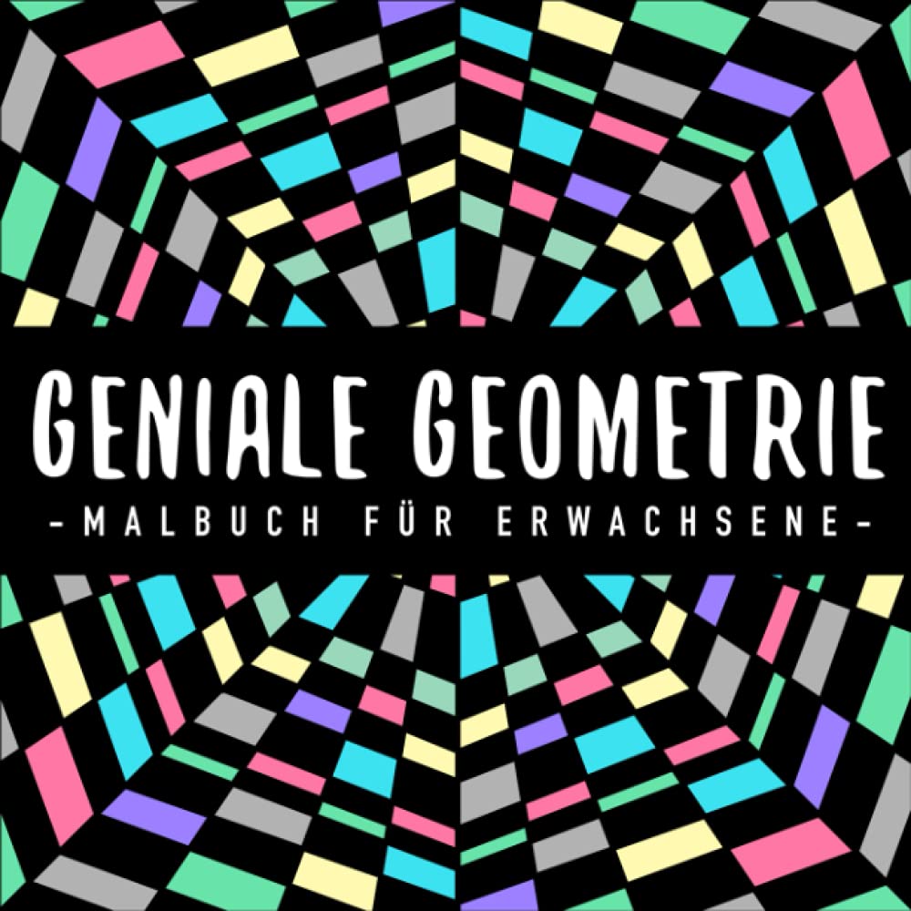 Geniale Geometrie : Malbuch für Erwachsene: mit 50 tollen geometrischen Formen und Mustern : für Entspannung, Gelassenheit und Stressabbau