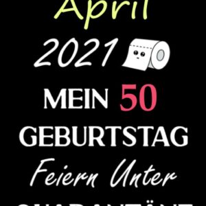 April 2021 Mein 50 Geburtstag Feiern Unter Quarantäne: Notizbuch geburtstag, geburtstagsgeschenke für männer und frauen, 50 geburtstag geschenke, „6×9“ Zoll, 120 Seiten.