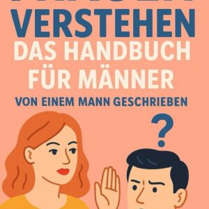 Frauen Verstehen – Das Handbuch Für Männer: Von Einem Mann Geschrieben (Sammlung satirische Taschenbücher als Scherzgeschenk)