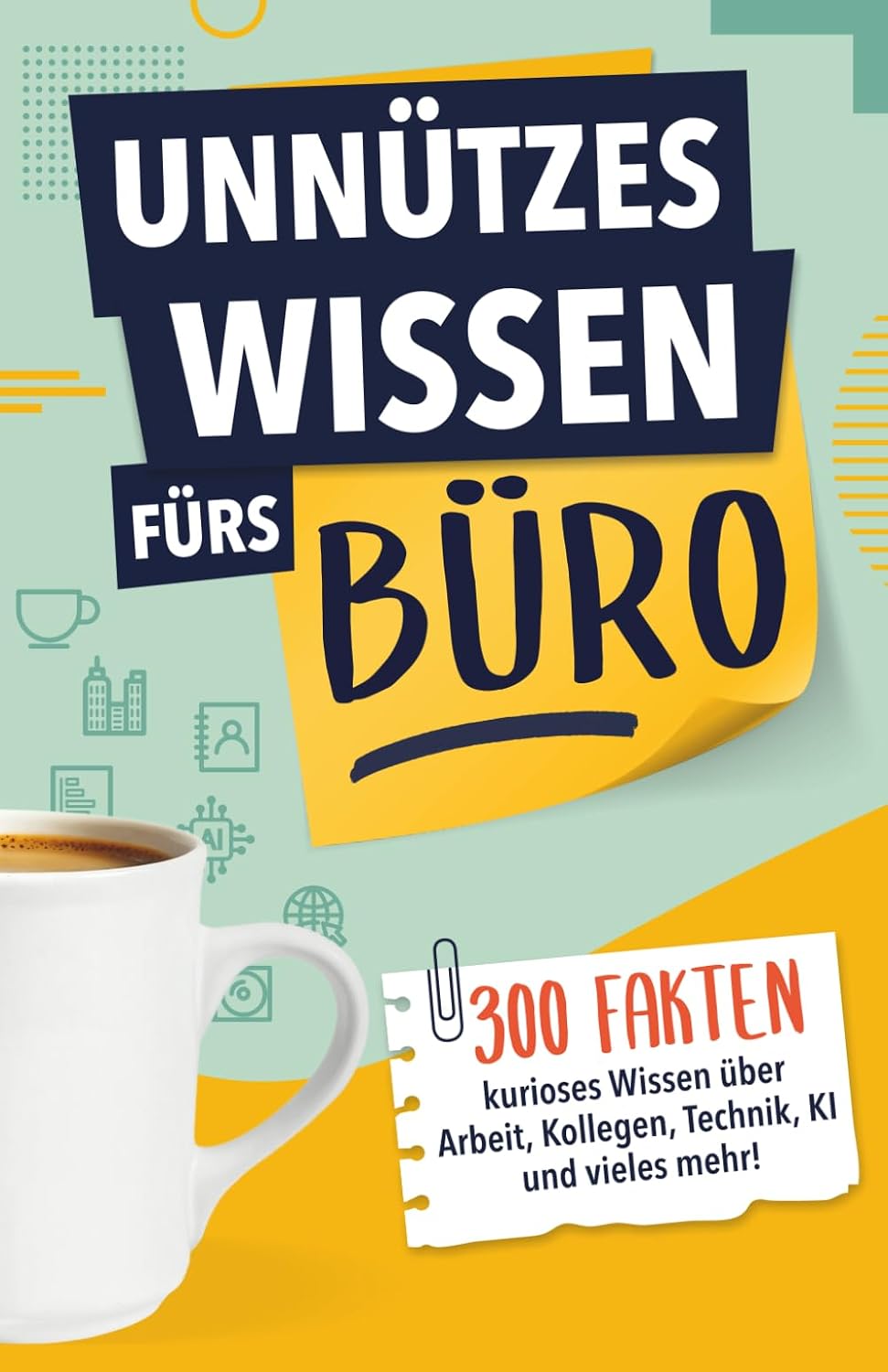 Unnützes Wissen fürs Büro: 300 kuriose Fakten über Büroalltag, Arbeit, Kollegen, Technik, KI und die moderne Arbeitswelt | Geschenkidee für Mitarbeiter, Chef und Freunde