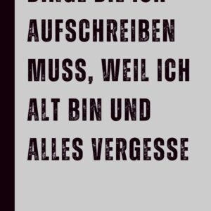 Dinge, die ich aufschreiben muss, weil ich alt bin und alles vergesse: Lustiges Notizbuch – das perfekte Geschenk für Männer und Frauen zum Geburtstag oder zu Weihnachten