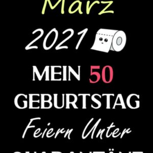 März 2021 Mein 50 Geburtstag Feiern Unter Quarantäne: Notizbuch geburtstag, geburtstagsgeschenke für männer und frauen, 50 geburtstag geschenke, "6×9" Zoll, 120 Seiten.