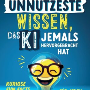 Das unnützeste Wissen, das KI jemals hervorgebracht hat: Kuriose Fun Facts für jeden Anlass | Unnützes Wissen als Geschenk für Jung und Alt