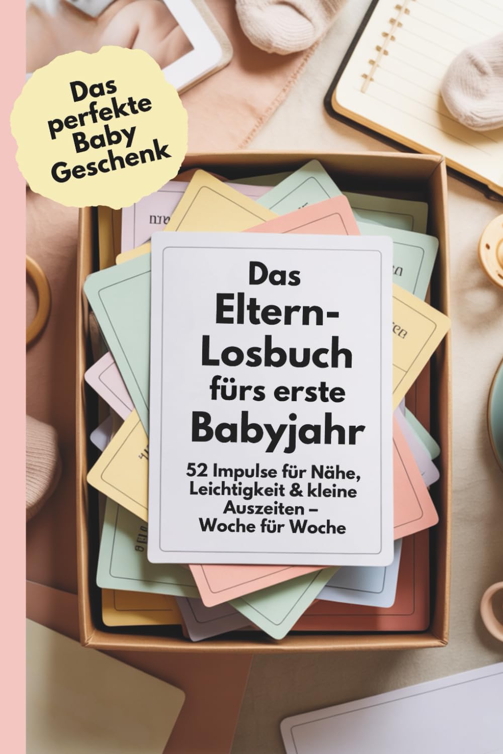 Das perfekte Baby Geschenk: Das Eltern-Losbuch fürs erste Babyjahr: 52 Impulse für Nähe, Leichtigkeit & kleine Auszeiten – Woche für Woche