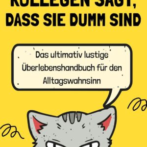 Wie man seinen Kollegen sagt, dass sie dumm sind: Das ultimativ lustige Überlebenshandbuch für den Alltagswahnsinn | Ideales Geschenk für Kollegen, Freunde, Verwandte