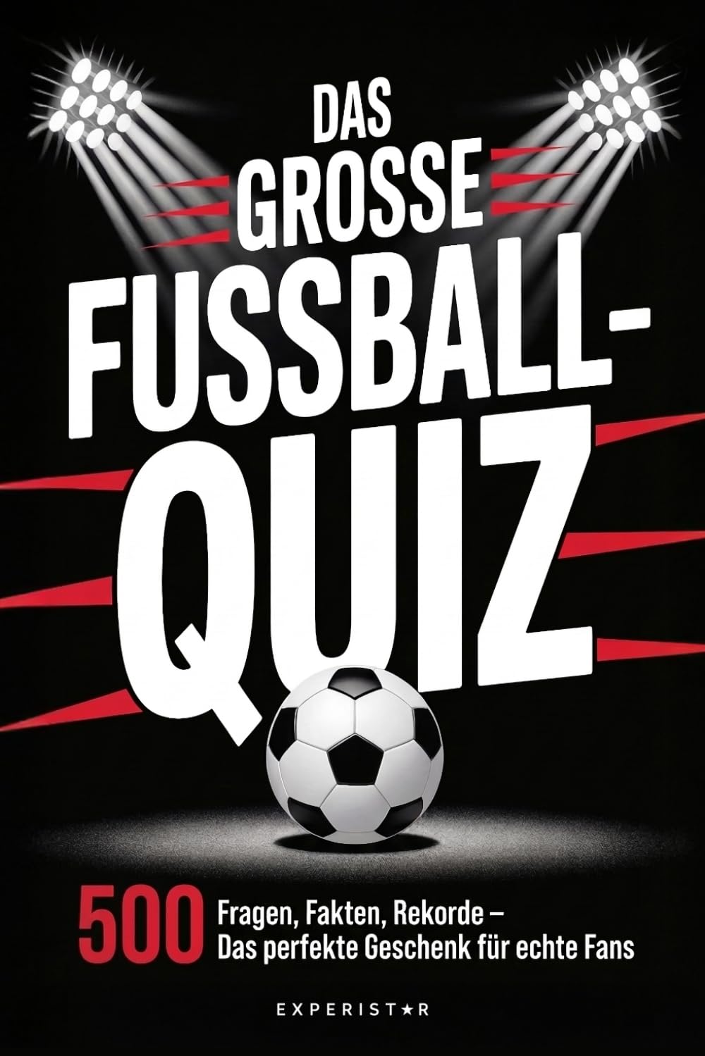 Das große Fußball-Quiz: 500 Fragen, Fakten, Rekorde – Das perfekte Geschenk für echte Fans (Rätsel & Quiz für Erwachsene, Band 3)