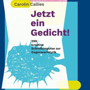 Jetzt ein Gedicht!: 299 kreative Schreibimpulse zur Gegenwartslyrik