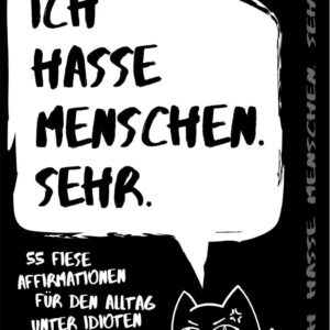 Ich hasse Menschen. Sehr. – 55 fiese Affirmationen für den Alltag unter Idioten