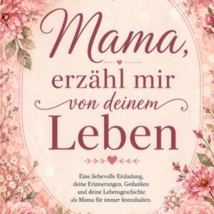 Mama, erzähl mir von deinem Leben. Erinnerungsbuch zum Ausfüllen für Muttertag – Fragen an Mama zu Kindheit, Familie, Liebe, Muttersein und … Erinnerungen, Gedanken und Lebensgeschichte
