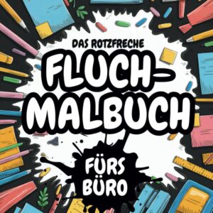 Das rotzfreche Fluchmalbuch fürs Büro:: Humorvolles Ausmalen zur Stressbewältigung im Büroalltag – Das perfekte Geschenk für Kollegen, die mal Dampf ablassen müssen! (Farbenfrohe Fluchmalbücher)