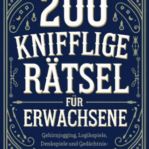 200 knifflige Rätsel für Erwachsene: Gehirnjogging, Logikspiele, Denkspiele und Gedächtnistraining in einem Rätselbuch