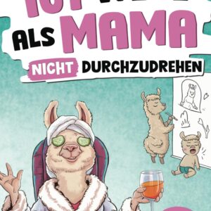 101 Wege, als Mama nicht durchzudrehen: Das lustige Geschenkbuch für Mütter – mit Tipps, Tricks und einer ordentlichen Prise Sarkasmus