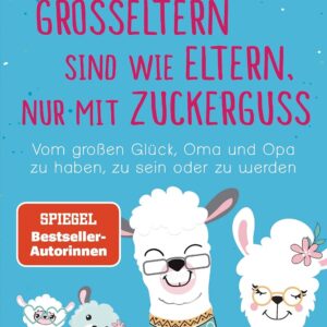 Großeltern sind wie Eltern, nur mit Zuckerguss: Vom großen Glück, Oma und Opa zu haben, zu sein – oder zu werden – Das Geschenkbuch des SPIEGEL-Bestseller-Duos für die besten Großeltern der Welt