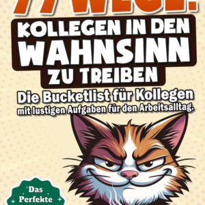 77 Wege Kollegen in den Wahnsinn zu treiben!: Die Bucket List für Kollegen mit lustigen Aufgaben für den Arbeitstag – Das perfekte Geschenk fürs Büro