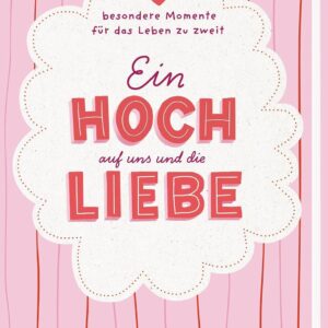 Ein Hoch auf uns und die Liebe: 99 besondere Momente für das Leben zu zweit | Perfektes Geschenk für Paare: Hochzeit, Valentinstag oder Jahrestag
