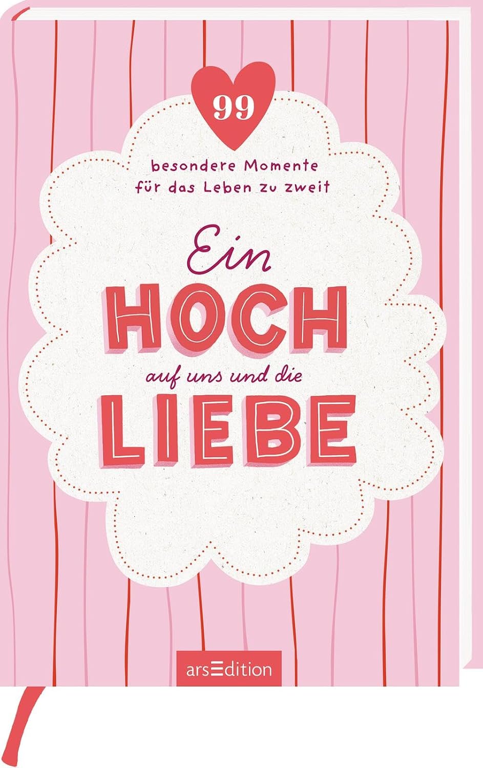 Ein Hoch auf uns und die Liebe: 99 besondere Momente für das Leben zu zweit | Perfektes Geschenk für Paare: Hochzeit, Valentinstag oder Jahrestag