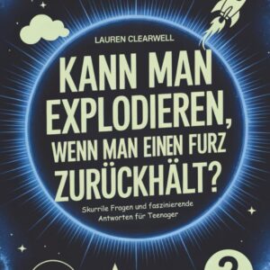 Kann man explodieren, wenn man einen Furz zurückhält?: Skurrile Fragen und faszinierende Antworten für Teenager