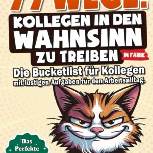 77 Wege Kollegen in den Wahnsinn zu treiben!: Die Bucket List für Kollegen mit lustigen Aufgaben für den Arbeitstag - Das perfekte Geschenk fürs Büro