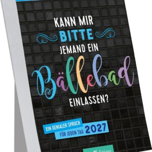 Abreißkalender Kann mir bitte jemand ein Bällebad einlassen? 2027: Ein genialer Spruch für jeden Tag | Trendiger Abreißkalender mit 365 frechen Sprüchen, zum Aufstellen