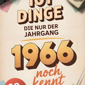 101 Dinge, die nur der Jahrgang 1966 noch kennt: Eine Zeitreise in dein Geburtsjahr – Das besondere Geschenk zum Geburtstag