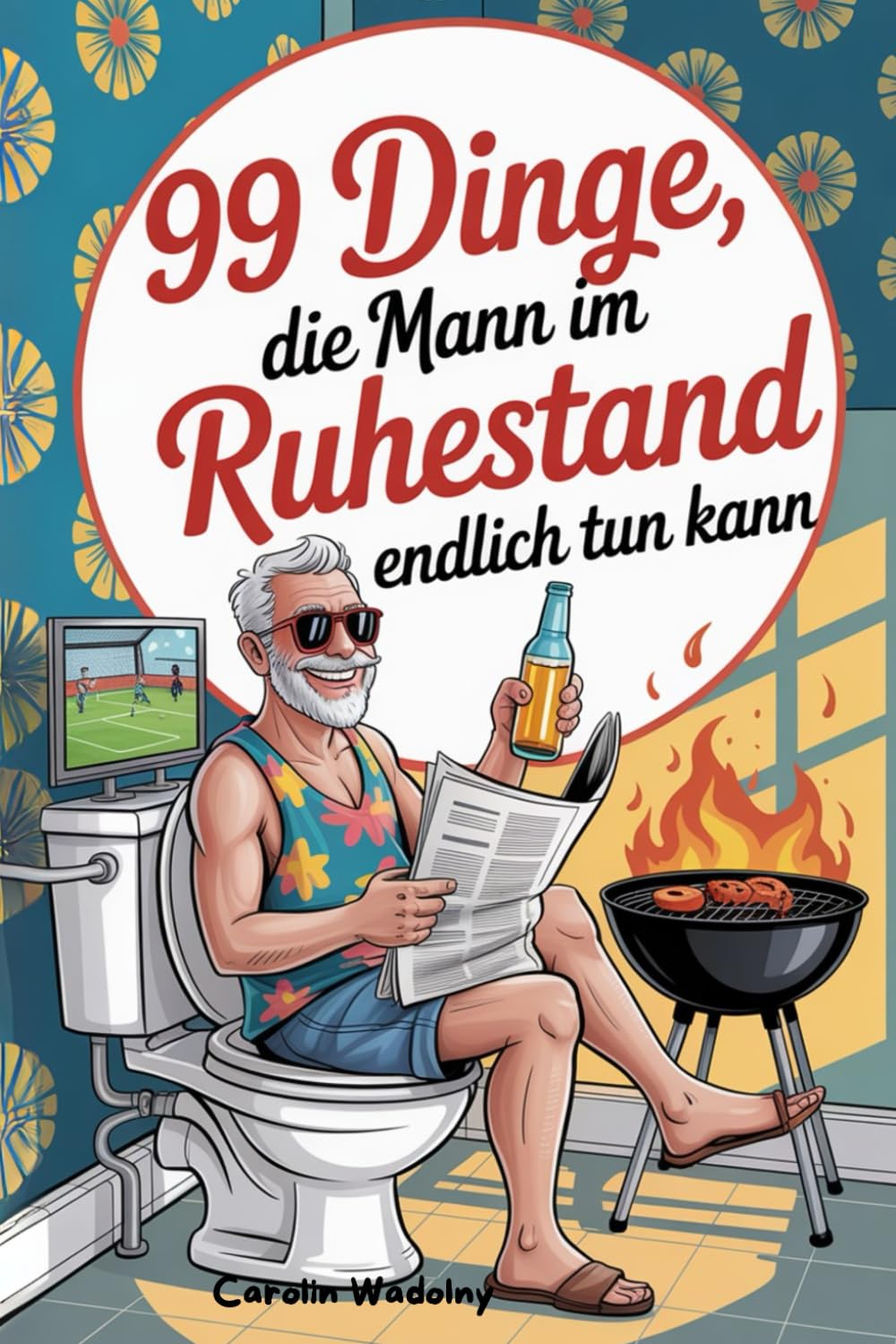 99 Dinge, die Mann im Ruhestand endlich tun kann: Das perfekte Geschenk zum Renteneintritt - mit Witz und Köpfchen