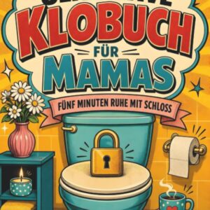Das ultimative Klobuch für Mamas: Fünf Minuten Ruhe mit Schloss. Lustiges Geschenk für Mütter, Alltagschaos und kalten Kaffee