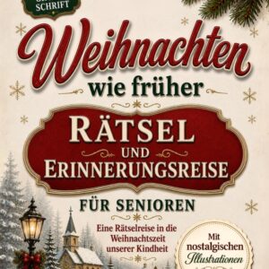 Weihnachten wie früher – Rätsel- und Erinnerungsreise für Senioren: Das besinnliche Nostalgie-Beschäftigungs- und Rätselbuch im Großdruck – Perfekt für die Adventszeit