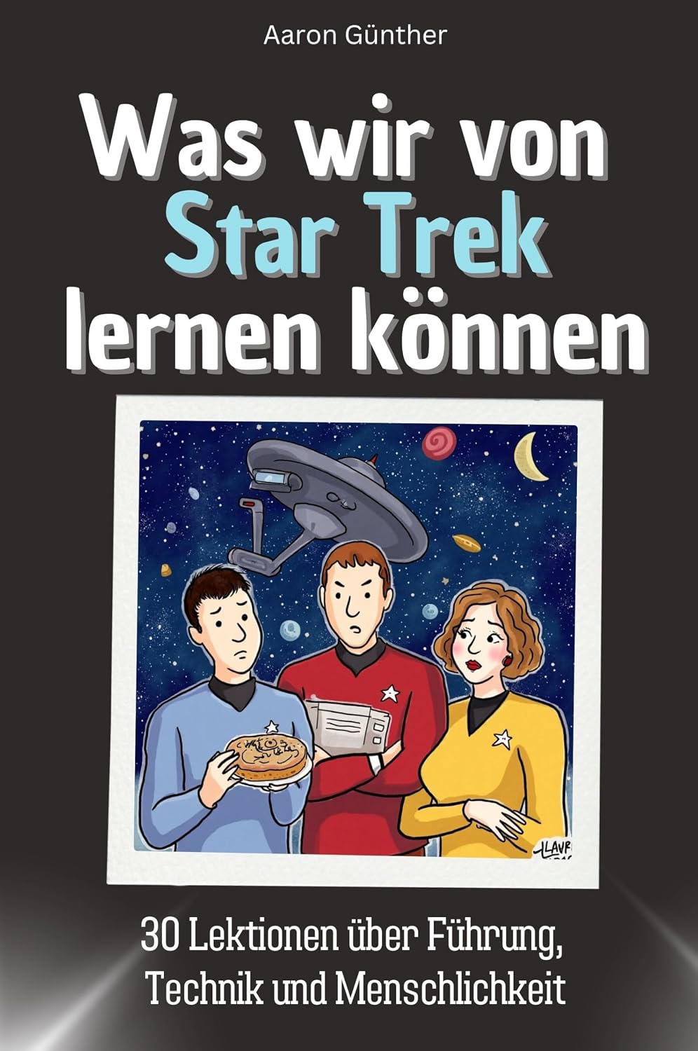 Was wir von Star Trek lernen können - Das perfekte Geschenk für Weihnachten und Geburtstag für Männer, Frauen und Teenager: 30 Lektionen über Führung, Technik und Menschlichkeit