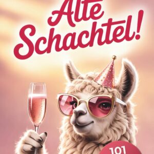 Alles Gute, alte Schachtel: 101 Wahrheiten übers Älterwerden – Das lustige Geburtstagsgeschenk für Frauen mit Herz, Humor und Haltung
