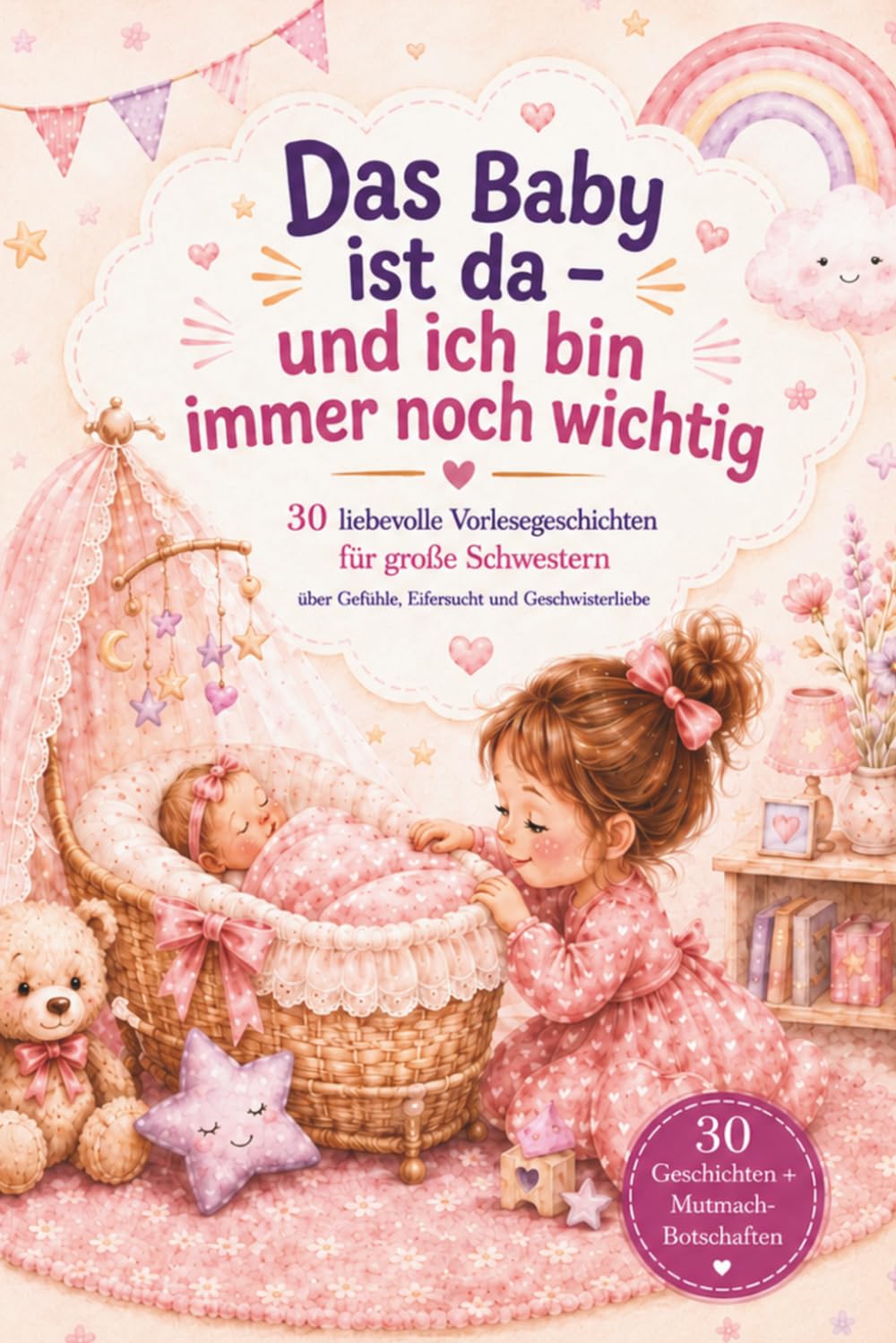 Das Baby ist da – und ich bin immer noch wichtig: 30 liebevolle Vorlesegeschichten für große Schwestern über Gefühle, Eifersucht und Geschwisterliebe