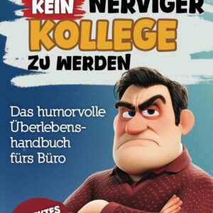 101 Wege, kein nerviger Kollege zu werden: Das humorvolle Überlebenshandbuch fürs Büro - witzige Tipps, ironische Ratschläge und kreative Übungen - lustiges Geschenk für Männer