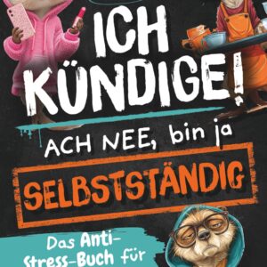 Ich kündige! Ach nee, bin ja selbständig – Das Anti-Stress-Buch für Selbständige | 101 geniale Wege, dein Business zu überleben ohne dich selbst zu feuern. Top Geschenk für gestresste Selbständige!