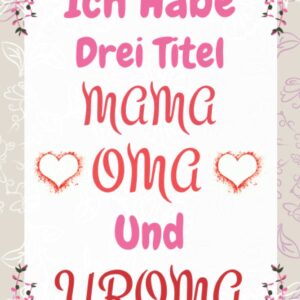 Ich habe drei Titel Mama Oma und Uroma: Geschenk für die Großmutter zum Muttertag - Muttertag Geschenk Idee Uromi Notizbuch - Oma Geschenk - ... - Liniert, Kladde im A5 - 120 Seiten