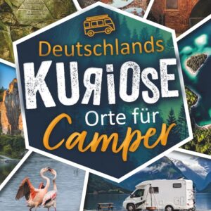 Deutschlands kuriose Orte für Camper. Verrückte Ziele & verborgene Highlights. Mit charmanten Campingplatz-Tipps & großer Online-Karte. Das perfekte Geschenk für Camper. (Geschenke für Entdecker)