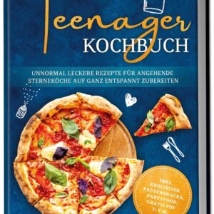 Teenager Kochbuch: Unnormal leckere Rezepte für angehende Sterneköche auf ganz entspannt zubereiten - inkl. exquisiter Pausensnacks, Partyfood, gratis PDF u.v.m.