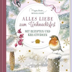 Alles Liebe zum Weihnachtsfest: Mit Rezepten und Kreativideen: Weihnachtliches Kochbuch mit 40 Rezepten, DIY-Ideen, Geschichten und Geschenkcharakter