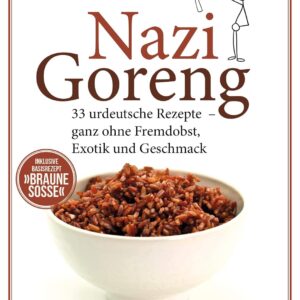Goreng: 33 urdeutsche Gerichte – ganz ohne Fremdobst, Exotik und Geschmack. Das perfekte Satire-Geschenk für alle mit Humor